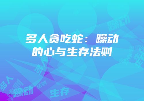 多人贪吃蛇：躁动的心与生存法则