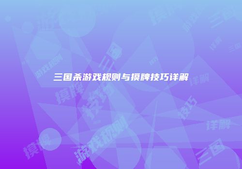 三国杀游戏规则与摸牌技巧详解