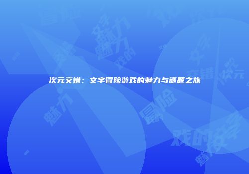 次元交错：文字冒险游戏的魅力与谜题之旅
