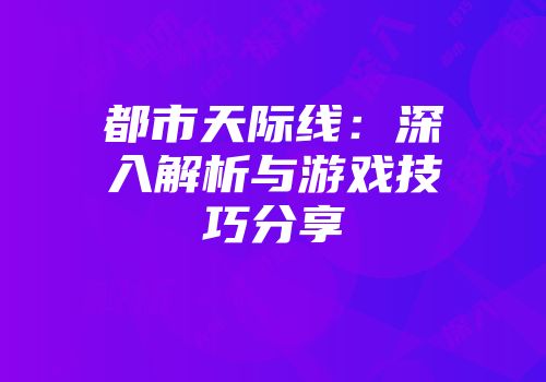 都市天际线：深入解析与游戏技巧分享