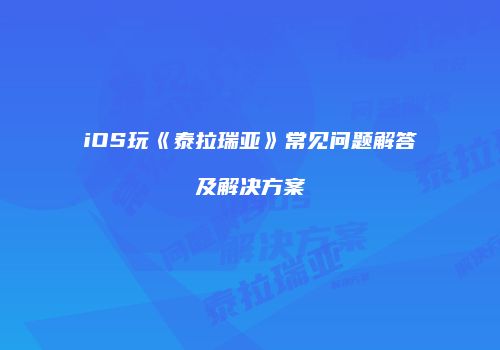 iOS玩《泰拉瑞亚》常见问题解答及解决方案