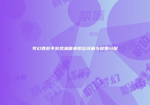 梦幻西游手游帮派精英职位详解与权限分配