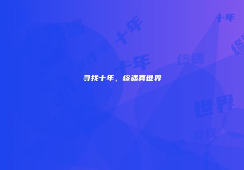 寻找十年，终遇真世界