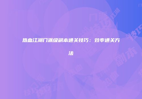 热血江湖门派级副本通关技巧：效率通关方法