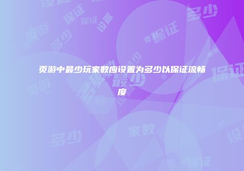 页游中最少玩家数应设置为多少以保证流畅度