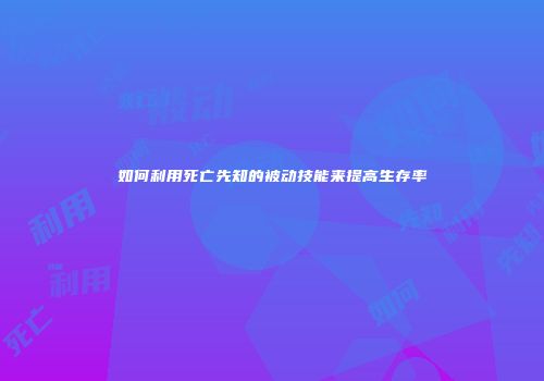 如何利用死亡先知的被动技能来提高生存率
