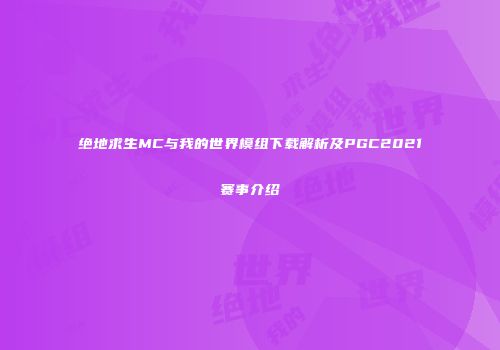 绝地求生MC与我的世界模组下载解析及PGC2021赛事介绍