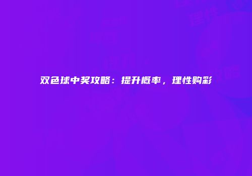 双色球中奖攻略：提升概率，理性购彩