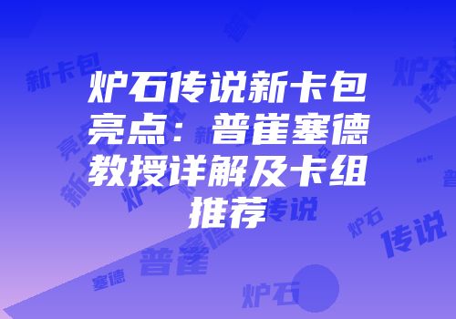炉石传说新卡包亮点：普崔塞德教授详解及卡组推荐