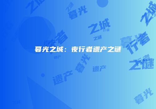 暮光之城：夜行者遗产之谜