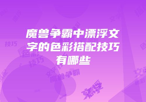魔兽争霸中漂浮文字的色彩搭配技巧有哪些