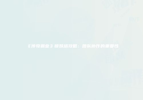 《传奇霸业》锁妖塔攻略：团队协作的重要性