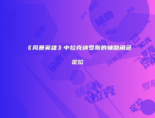 《风暴英雄》中拉克纳罗斯的辅助角色定位