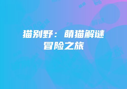 猫别野：萌猫解谜冒险之旅