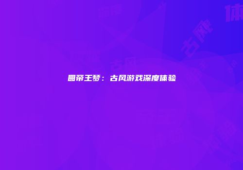 圆帝王梦：古风游戏深度体验
