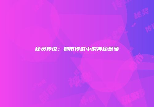 秘灵传说：都市传说中的神秘现象