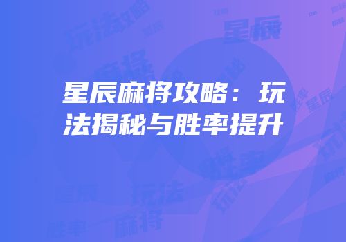 星辰麻将攻略：玩法揭秘与胜率提升
