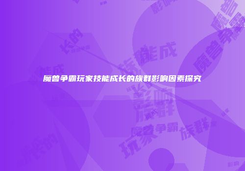 魔兽争霸玩家技能成长的族群影响因素探究