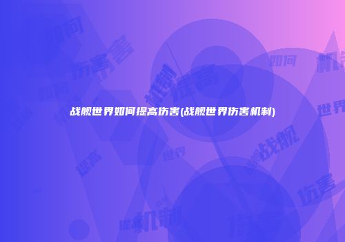 战舰世界如何提高伤害(战舰世界伤害机制)