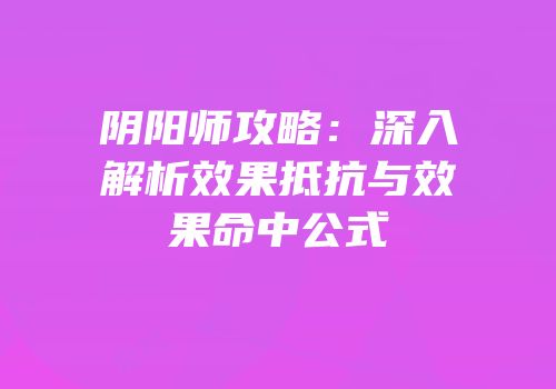 阴阳师攻略：深入解析效果抵抗与效果命中公式