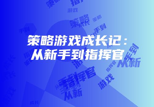 策略游戏成长记：从新手到指挥官