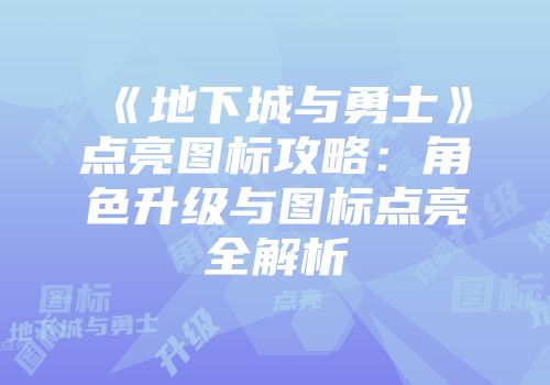 《地下城与勇士》点亮图标攻略：角色升级与图标点亮全解析