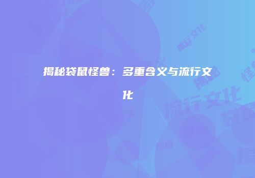 揭秘袋鼠怪兽：多重含义与流行文化