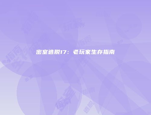 密室逃脱17：老玩家生存指南