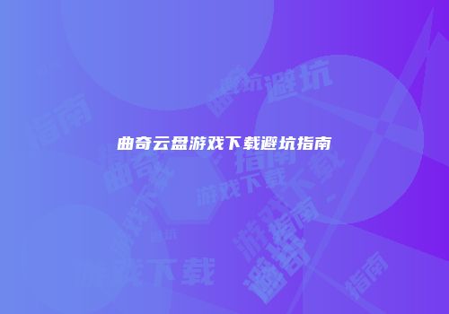曲奇云盘游戏下载避坑指南