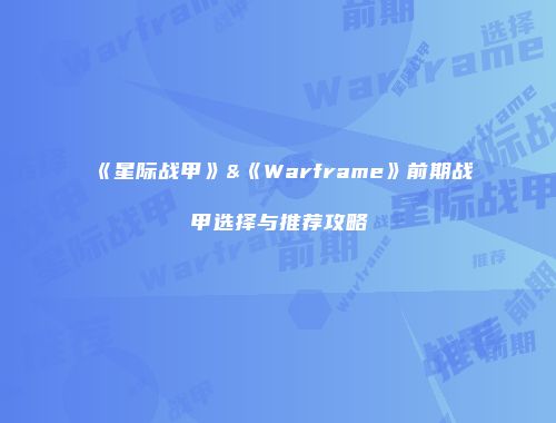 《星际战甲》&《Warframe》前期战甲选择与推荐攻略
