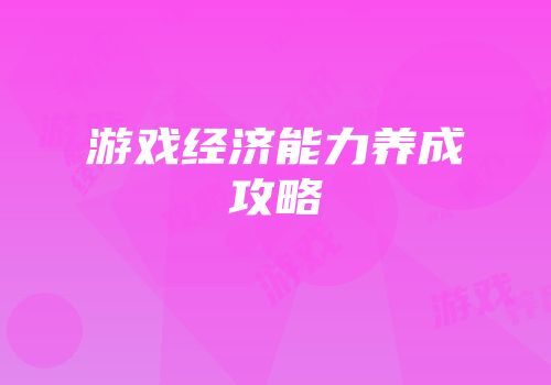 游戏经济能力养成攻略