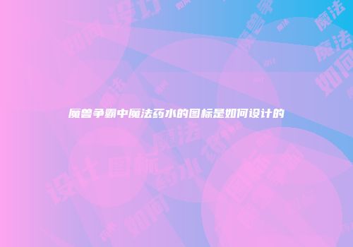 魔兽争霸中魔法药水的图标是如何设计的