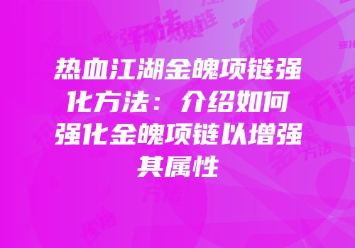 热血江湖金魄项链强化方法：介绍如何强化金魄项链以增强其属性