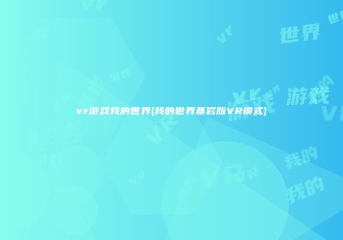 vr游戏我的世界(我的世界基岩版VR模式)