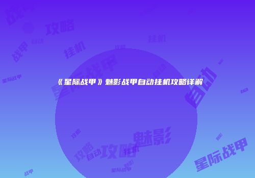 《星际战甲》魅影战甲自动挂机攻略详解