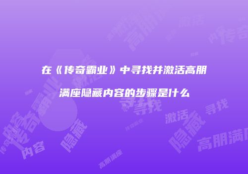 在《传奇霸业》中寻找并激活高朋满座隐藏内容的步骤是什么