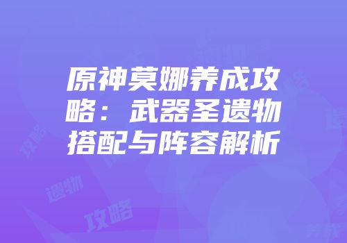 原神莫娜养成攻略：武器圣遗物搭配与阵容解析