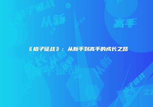 《格子征战》：从新手到高手的成长之路