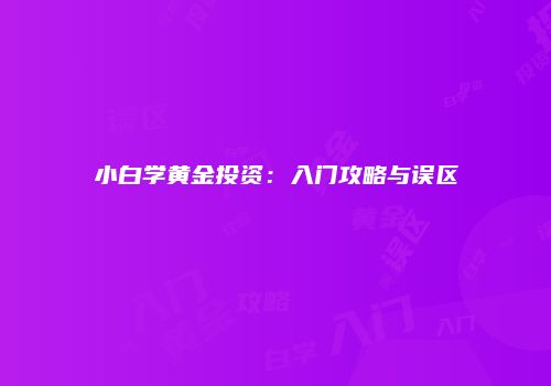 小白学黄金投资：入门攻略与误区