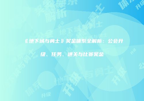 《地下城与勇士》奖金体系全解析：公会升级、任务、通关与比赛奖金