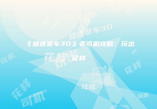 《极速赛车3D》老司机攻略：玩出花样