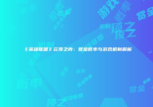 《英雄联盟》云顶之弈：赏金概率与游戏机制解析