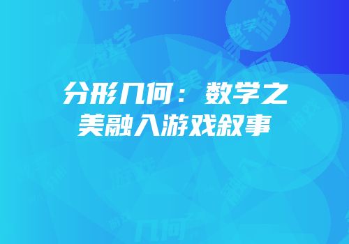 分形几何：数学之美融入游戏叙事