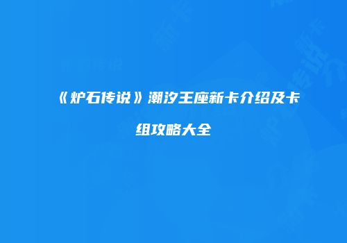 《炉石传说》潮汐王座新卡介绍及卡组攻略大全