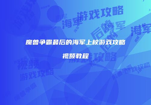 魔兽争霸最后的海军上校游戏攻略视频教程