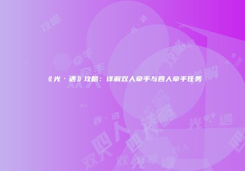 《光·遇》攻略：详解双人牵手与四人牵手任务