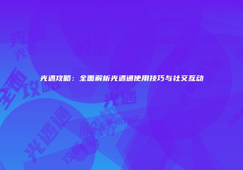 光遇攻略：全面解析光遇通使用技巧与社交互动