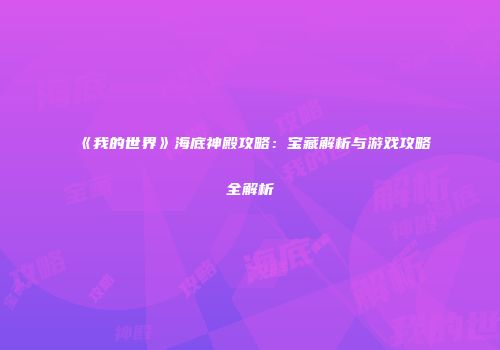 《我的世界》海底神殿攻略：宝藏解析与游戏攻略全解析
