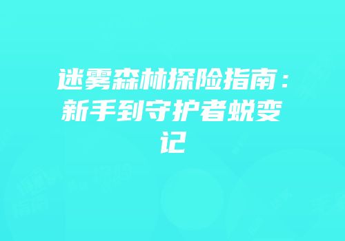 迷雾森林探险指南：新手到守护者蜕变记