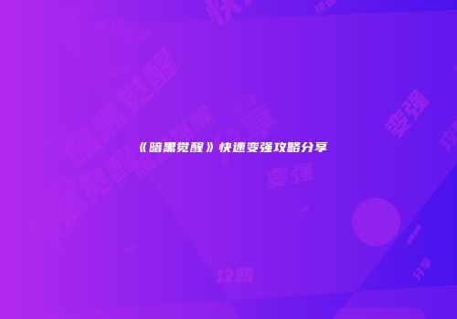 《暗黑觉醒》快速变强攻略分享